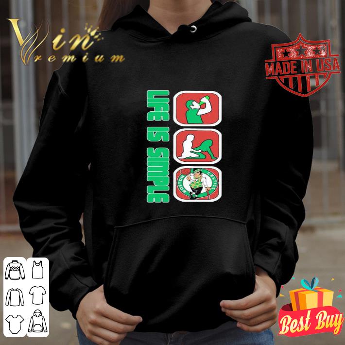 Life Is Simple Like Drink Fuck Boston Celtics shirt