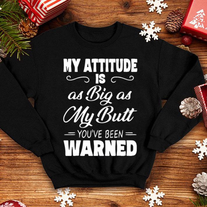 My Attitude Is As Big As My Bult You’ve Been Warned shirt 1 My Attitude Is As Big As My Bult You’ve Been Warned shirt