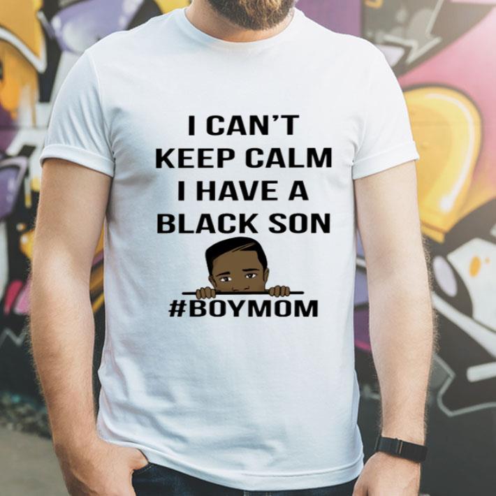 I Can’t Keep Calm I Have A Black Son Black Lives Matter #Boymom shirt