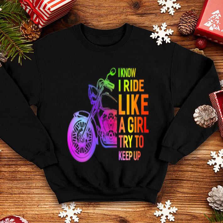 LGBT Motorcycle I Know I Ride Like A Girl Try To Keep Up shirt