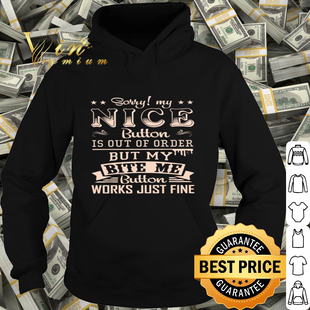 Sorry My Nice Button Is Out Of Order Buy My Bite Me Button Works shirt