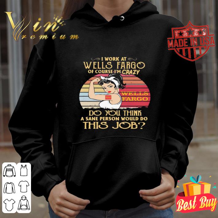 Strong Woman I Work At Wells Fargo Of Course I’m Crazy Vintage shirt