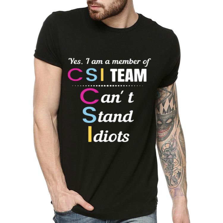 Yes I Am A Member Of Csi Team Can’t Stand Idiots Shirt