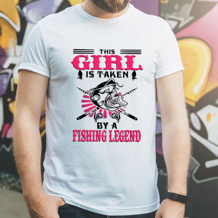 This Girl Is Taken By A Fishing Legend shirt 1 This Girl Is Taken By A Fishing Legend shirt