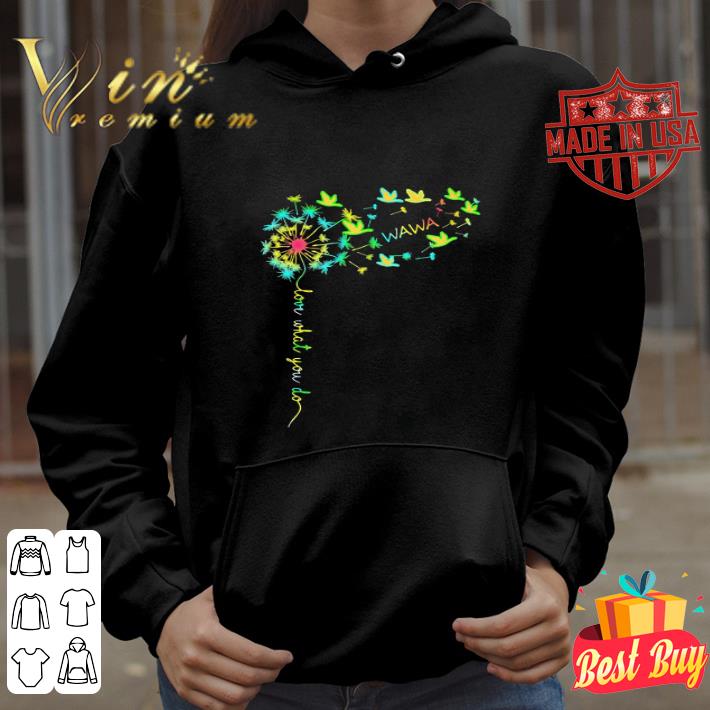 Wawa Dandelion Flower Love What You Do shirt 6b697cba wawa dandelion flower love what you do shirt 4 - Wawa Dandelion Flower Love What You Do shirt