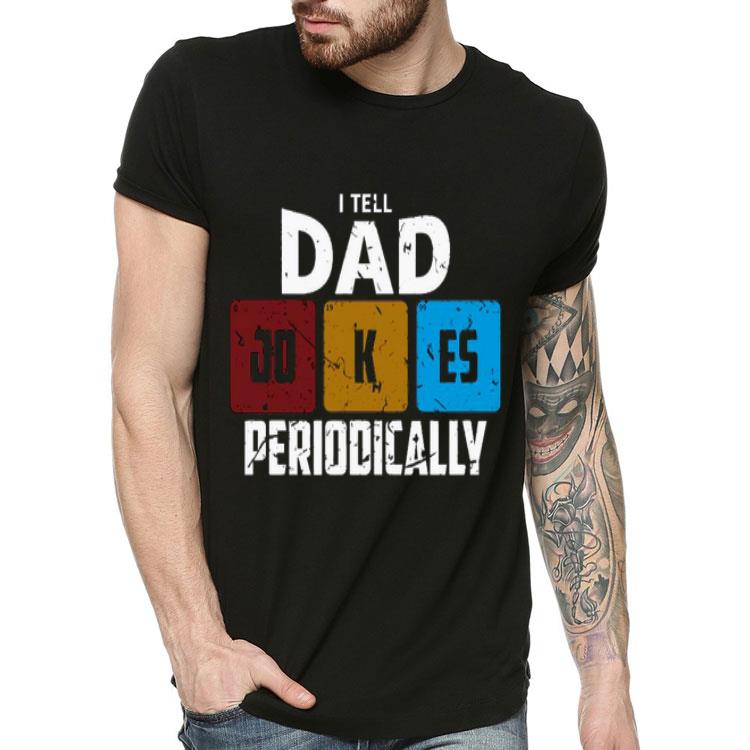 6c1a4e4b i tell dad jokes periodically shirt 4 - I Tell Dad Jokes Periodically Shirt