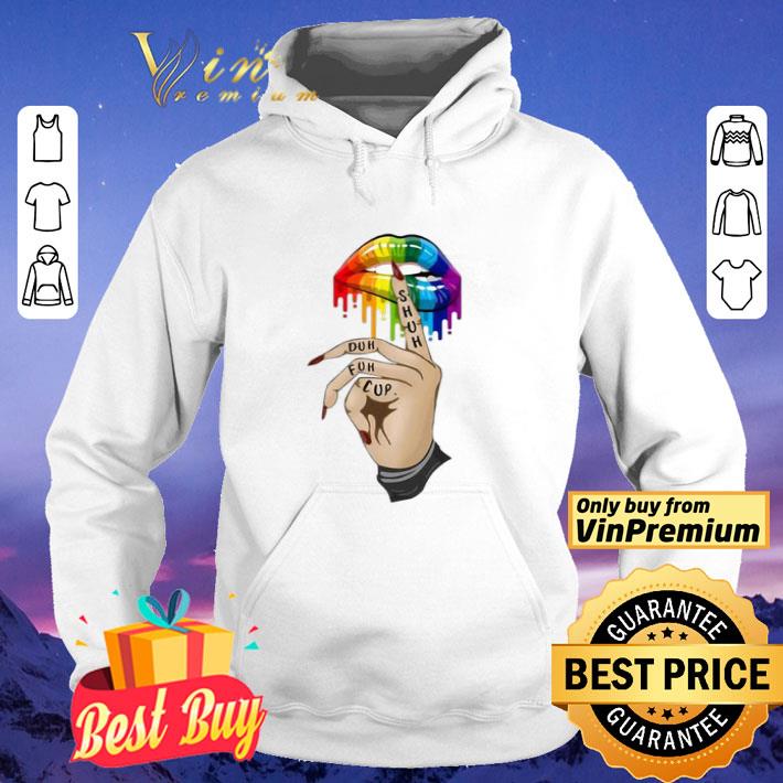 Shuh Duh Fuh Cup Lips LGBT shirt
