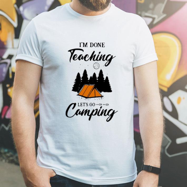 I’m Done Teaching Let’s Go Camping shirt 8 I’m Done Teaching Let’s Go Camping shirt