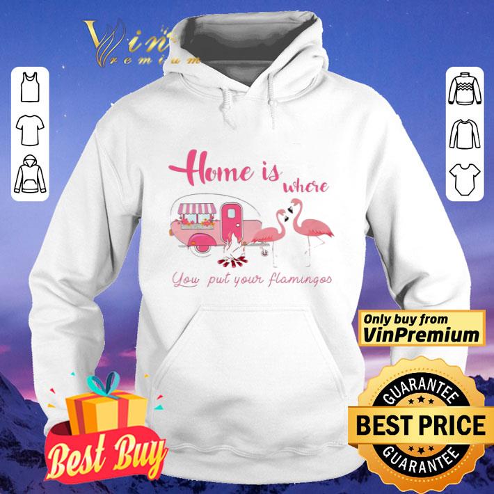 Home Is Where You Put Your Flamingos Camping shirt