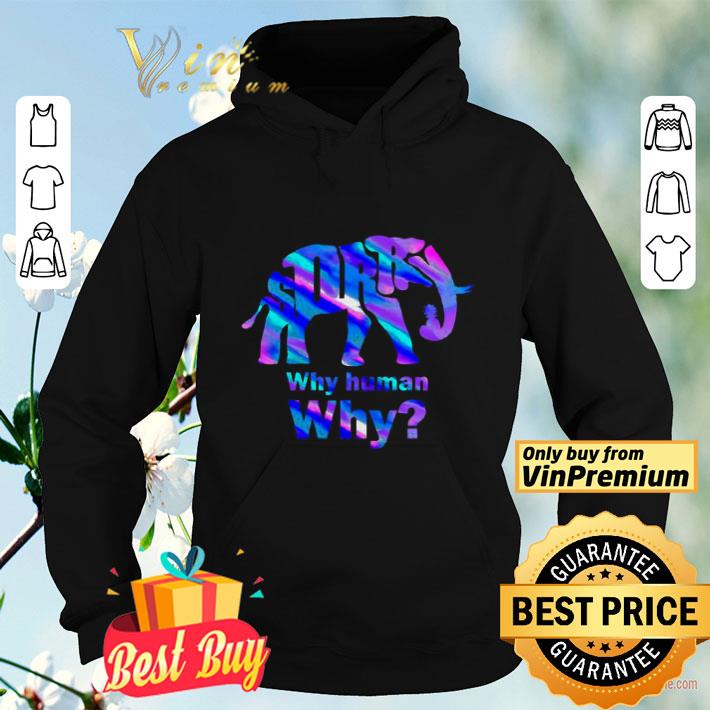 6e9db349 sorry elephant why human why shirt 4 - Sorry elephant why human why shirt