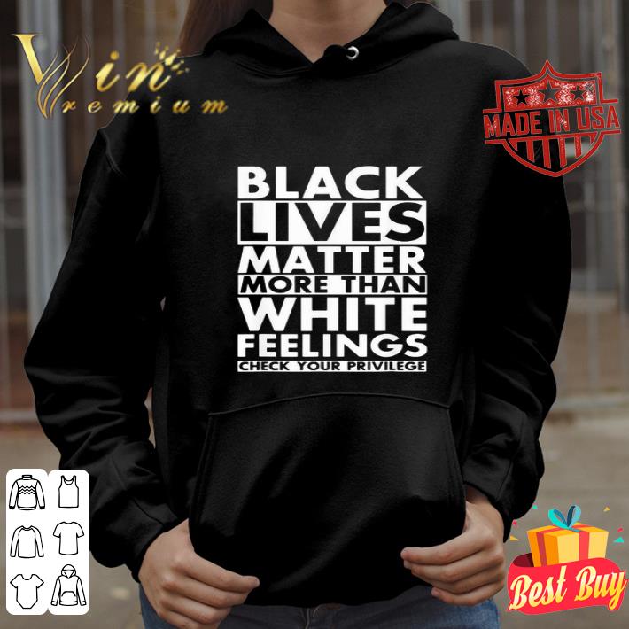 Black lives matter more than white feelings check your privilege line shirt