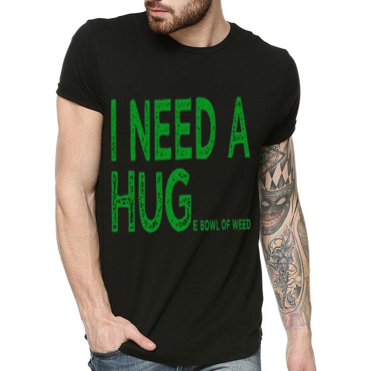 I Need A Huge Bowl Of Weed Shirt 10 I Need A Huge Bowl Of Weed Shirt