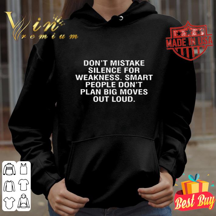 Don’t mistake silence for weakness smart people don’t plan big moves out loud shirt