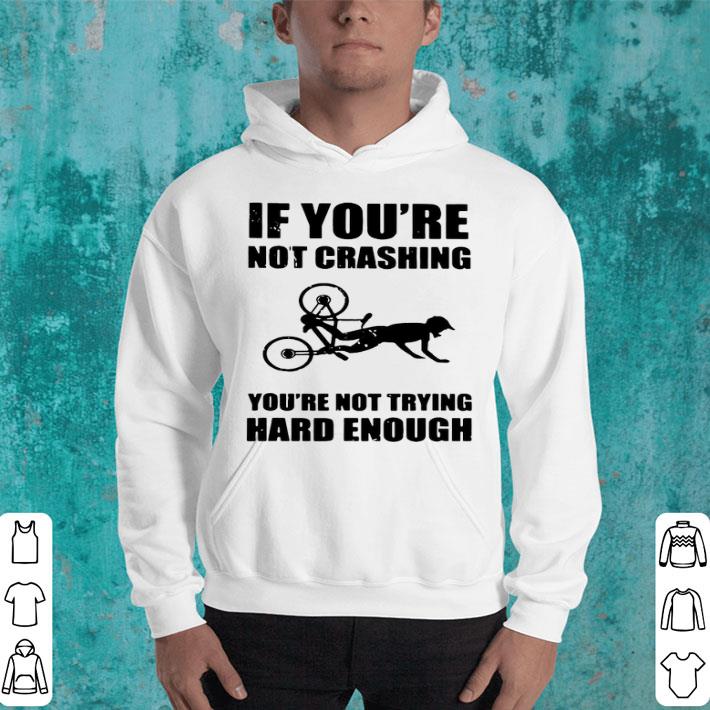 If You’re Not Crashing You’re Not Trying Hard Enough Shirt 7100efb1 if you re not crashing you re not trying hard enough shirt 4 - If You’re Not Crashing You’re Not Trying Hard Enough Shirt
