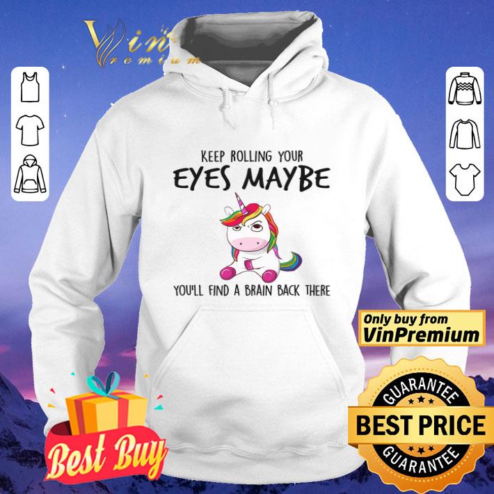 Unicorn Keep Rolling Your Eyes Maybe You'll Find A Brain Back There shirt