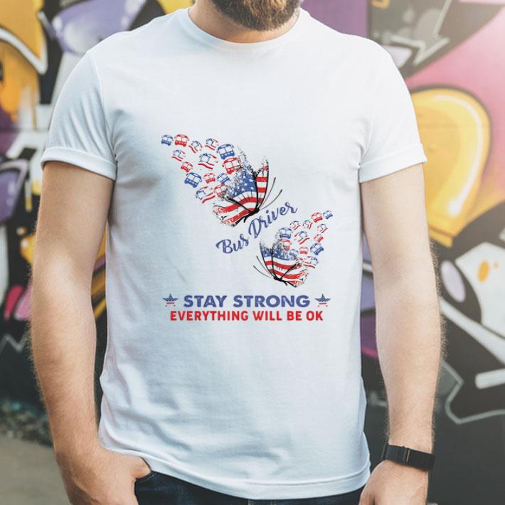 Bus Driver Stay Strong Everything Will Be Ok American Flag 4th Of July shirt