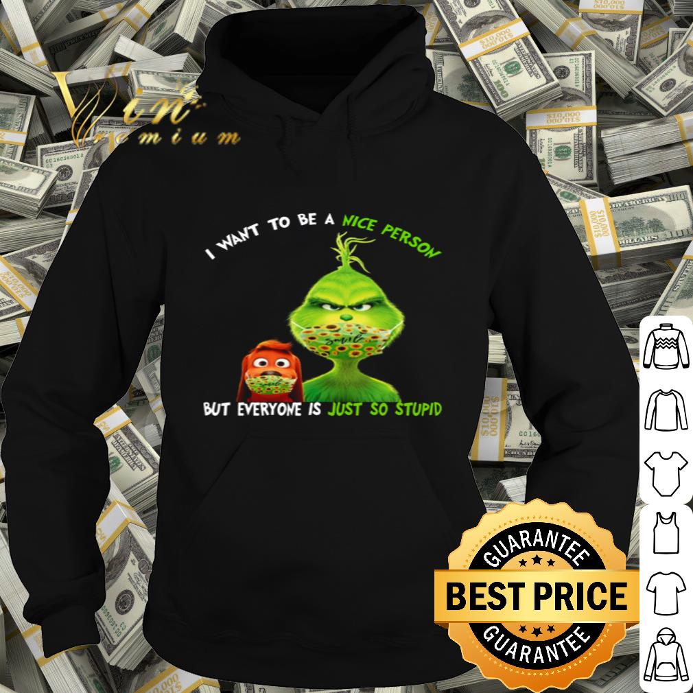 Grinch Max Mask Smile I Want To Be A Nice Person But Everyone Is Just So Stupid shirt