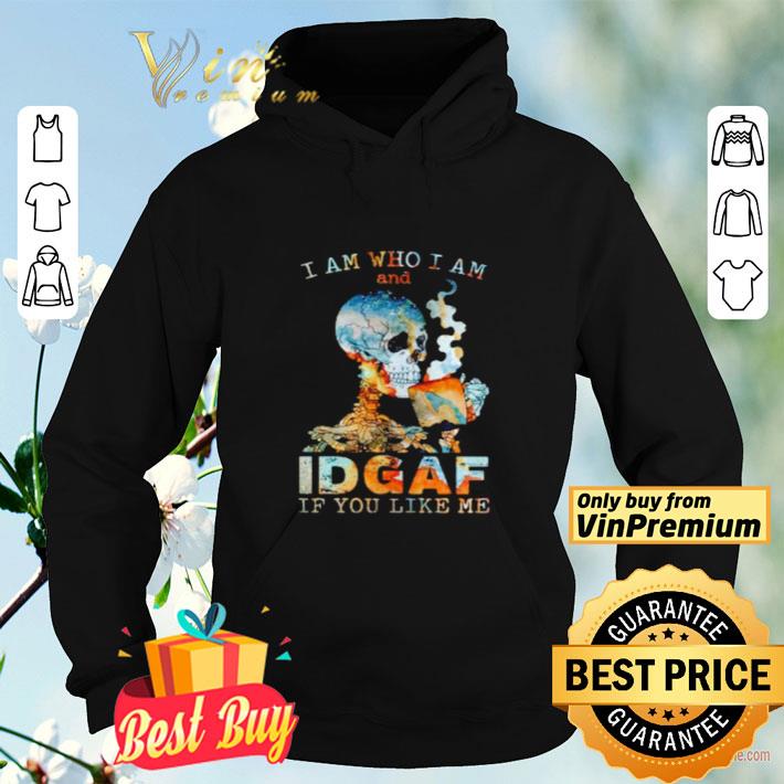Skull I am who I am and Idgaf if you like me shirt 72bfebc3 skull i am who i am and idgaf if you like me shirt 4 - Skull I am who I am and Idgaf if you like me shirt
