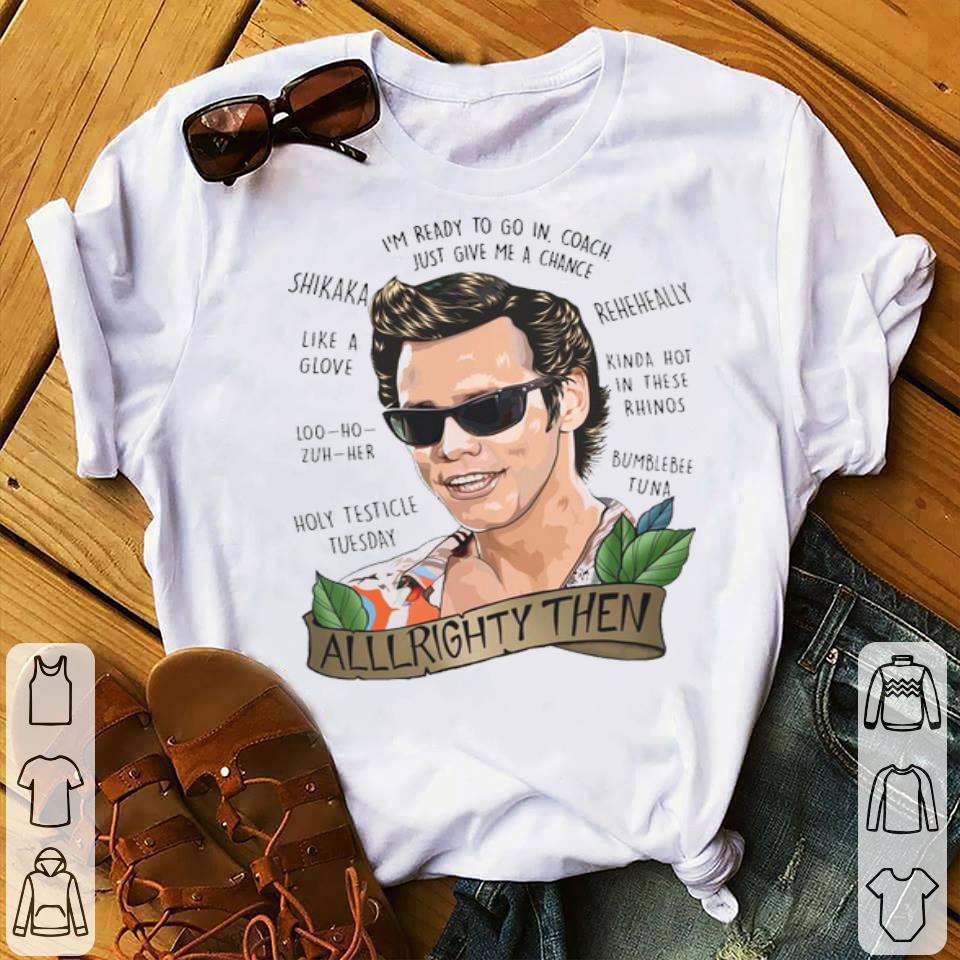 Alrighty Then I’m Ready To Go In Coach Just Give Me A Chance Shirt