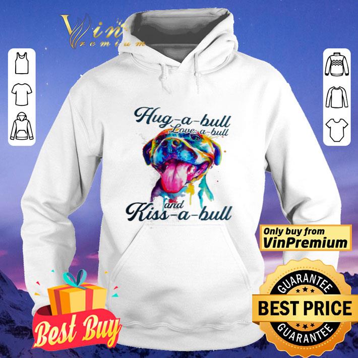 Pitbull Watercolor Hug A Bull Love A Bull And Kiss A Bull shirt