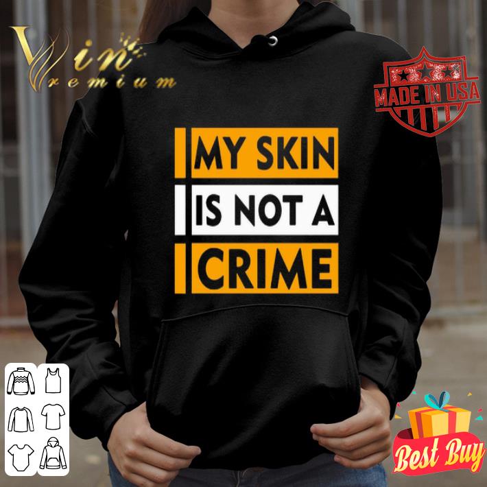 My skin is not a crime shirt