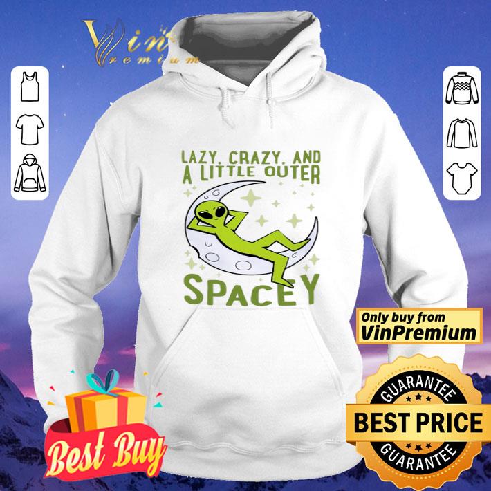 Aliens Lazy Crazy And A Little Outer Spacey shirt