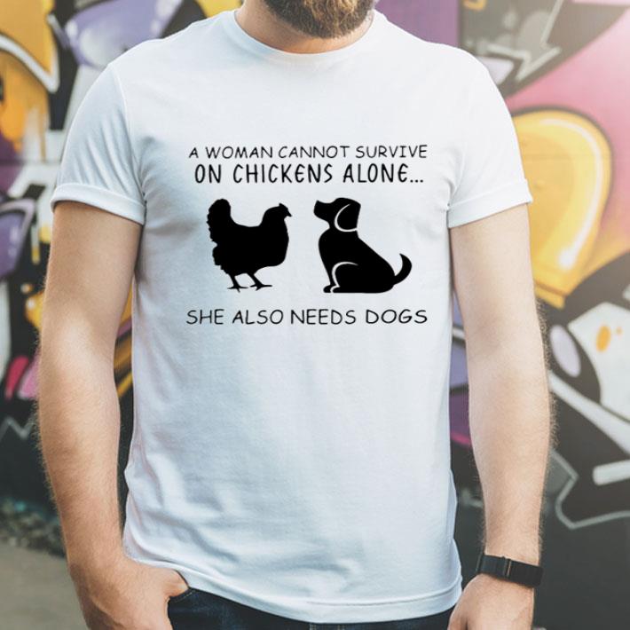 A Woman Cannot Survive On Chickens Alone She Also Needs Dogs shirt