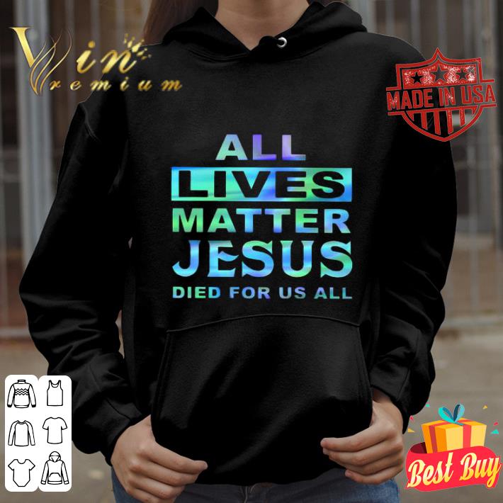 7b19dfc3 all lives matter jesus died for us all black lives matter shirt 4 - All Lives Matter Jesus Died For Us All Black Lives Matter shirt