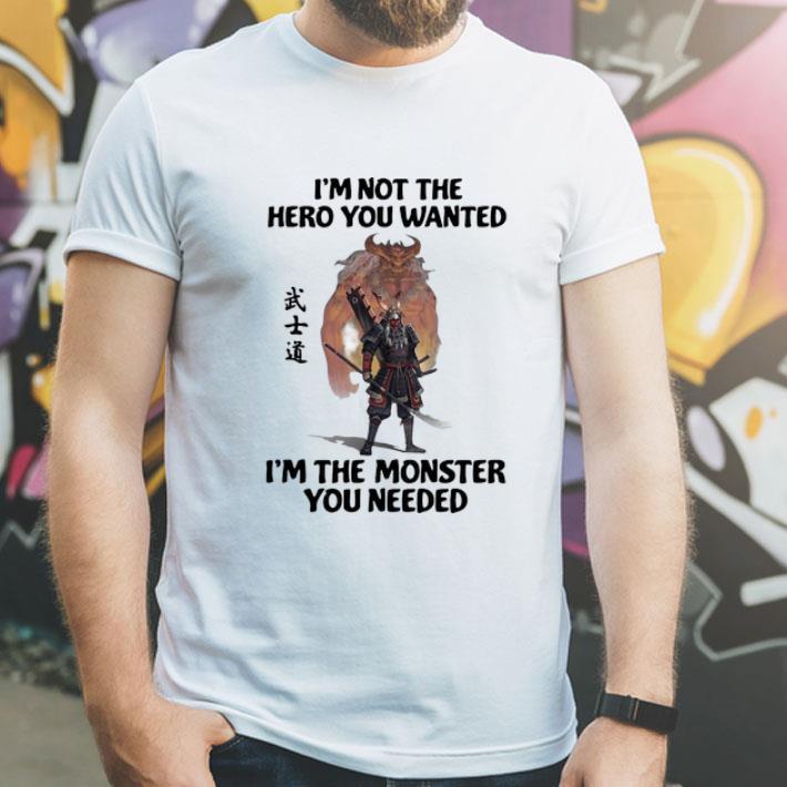 Samurai I'm Not The Hero You Wanted I'm The Monster You Needed shirt