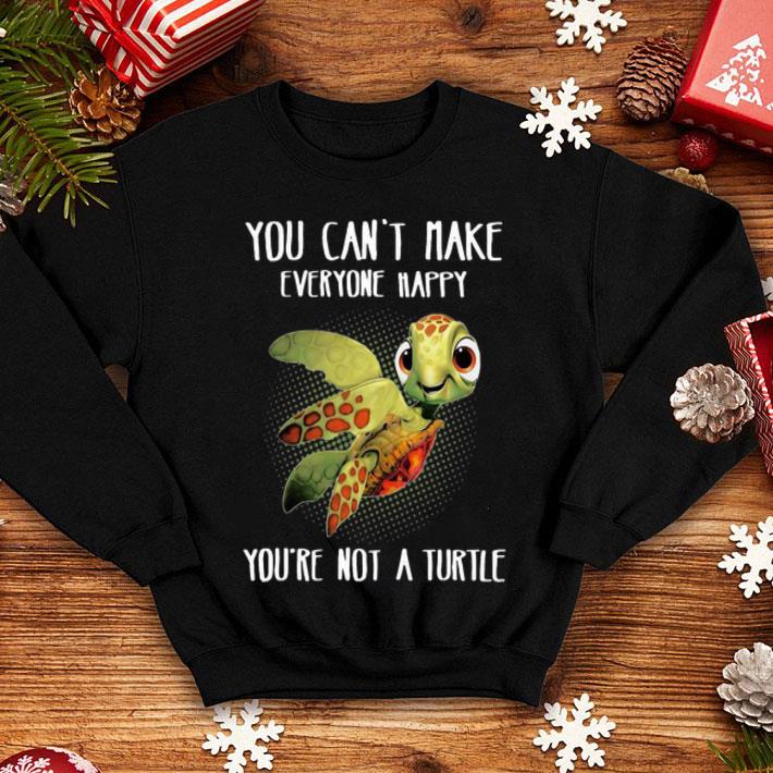 You Can't Make Everyone Happy You're Not A Turtle shirt