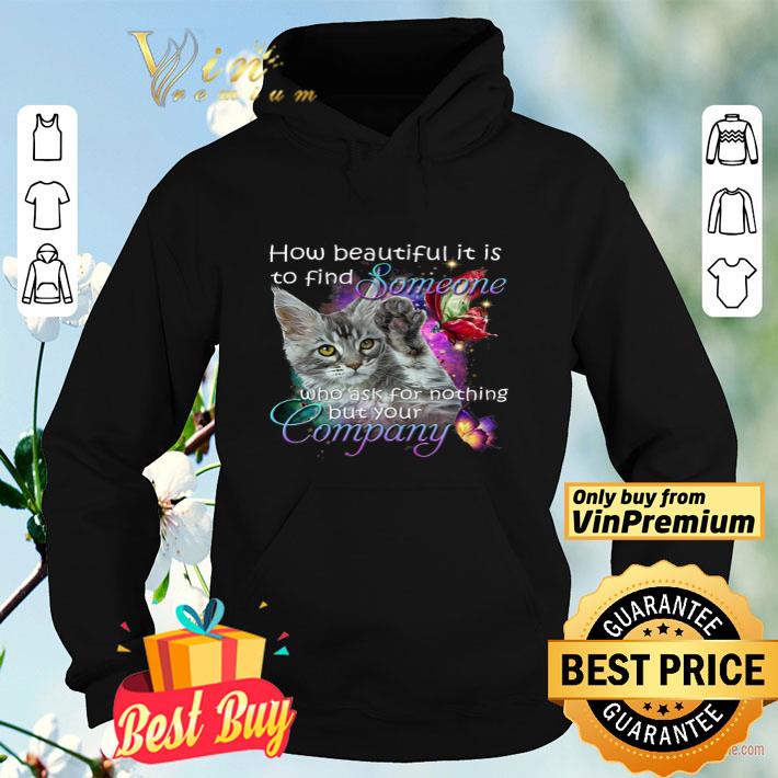 7e0caa00 cat how beautiful it is to find someone who ask for nothing but your company shirt 4 - Cat How Beautiful It Is To Find Someone Who Ask For Nothing But Your Company shirt