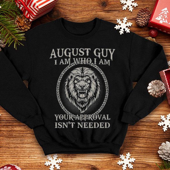 August Guy I Am Who I Am Your Approval Isn't Needed Lion shirt