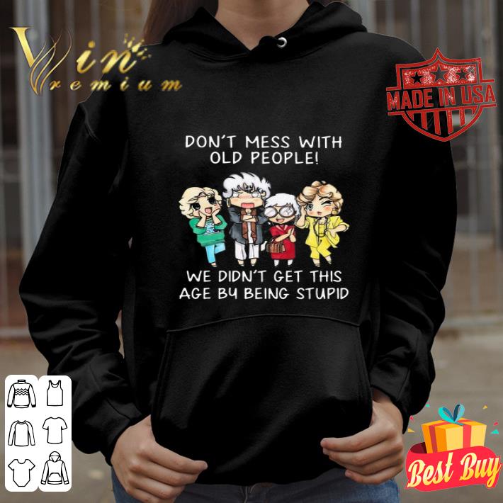 The Golden Girls We Didn’t Get This Age By Being Stupid shirt