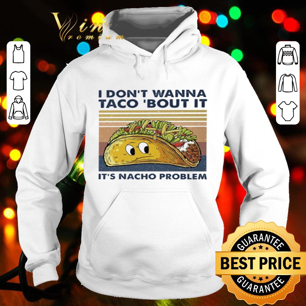 Tacos I don’t wanna taco ’bout it it’s nacho problem vintage shirt