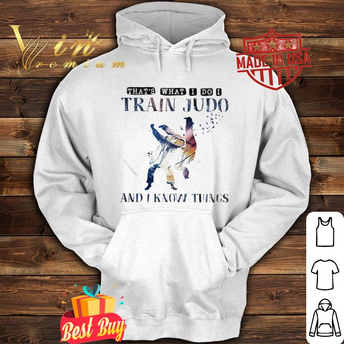 That’s what I do I train Judo and I know things shirt