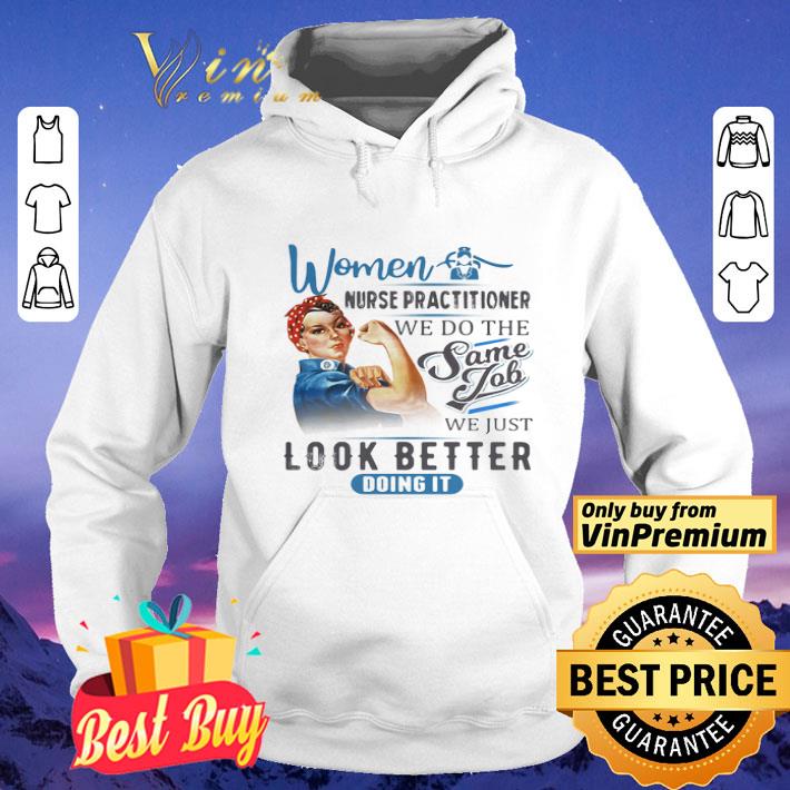 Women Nurse Practitioner We Do The Same Job We Just Look Better Doing It shirt