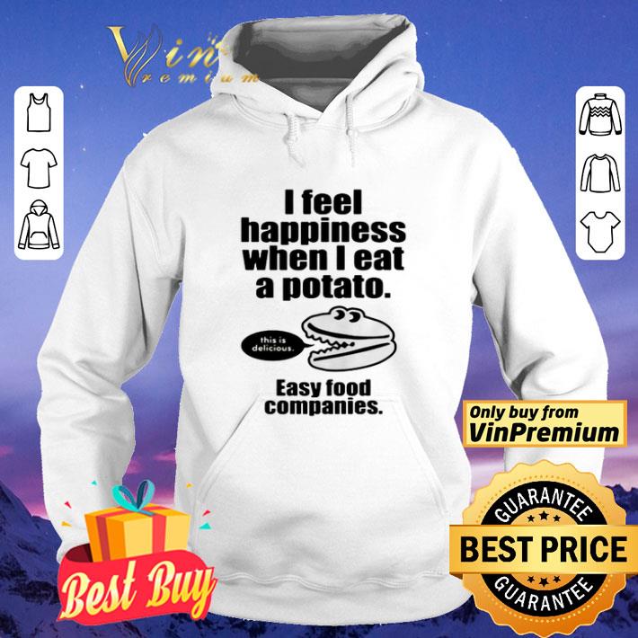 8262cb01 i feel happiness when i eat a potato easy food companies shirt 4 - I feel happiness when I eat a potato easy food companies shirt