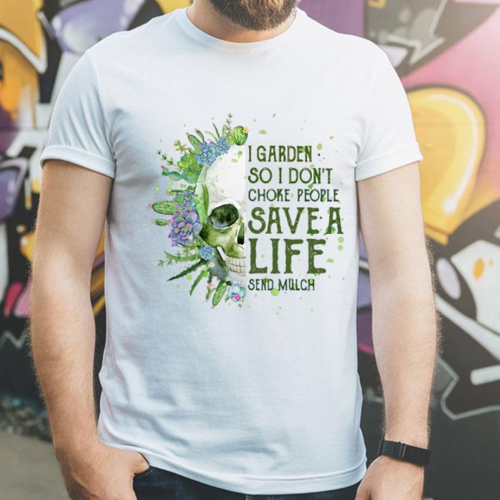 I Garden So I Don’t Choke People Save A Life Send Mulch shirt 1 I Garden So I Don’t Choke People Save A Life Send Mulch shirt