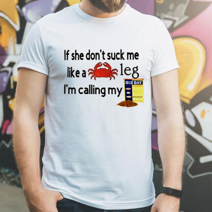 If She Don’t Suck Me Like A Crab Leg I’m Calling My Old Bay shirt 1 If She Don’t Suck Me Like A Crab Leg I’m Calling My Old Bay shirt
