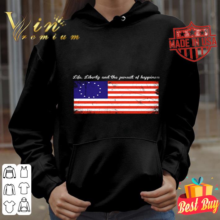 839b313e life liberty and happiness 4th of july betsy ross american flag shirt 4 - Life Liberty And Happiness 4th Of July Betsy Ross American Flag shirt