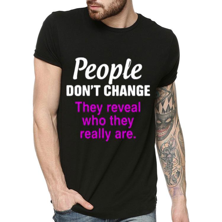 People Dont’t Change They Reveal Who They Really Are Shirt