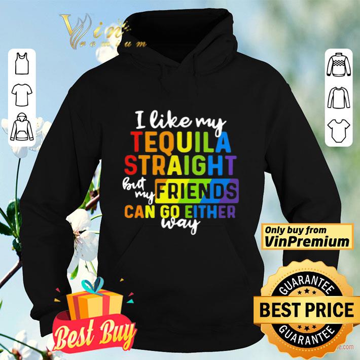 83f13b90 i like my tequila straight but my friends can go either way lgbt shirt 4 - I like my tequila straight but my friends can go either way LGBT shirt