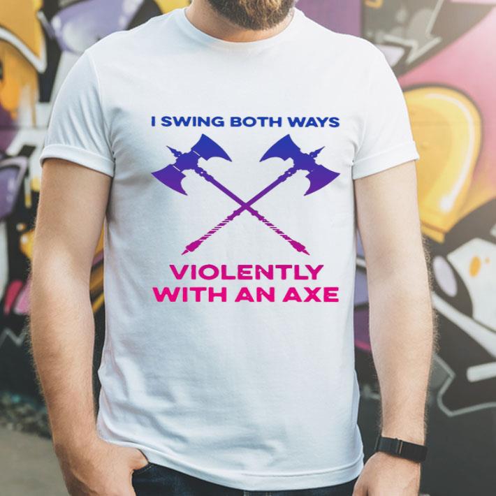 8487f823 i swing both ways violently with an axe shirt 4 - I Swing Both Ways Violently With An Axe Shirt