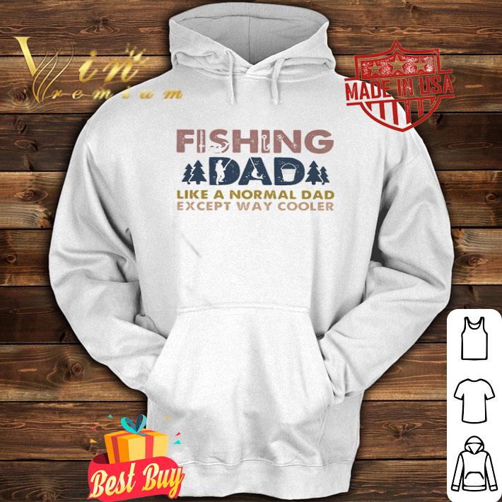 Fishing Dad Like A Normal Dad Except Way Cooler Father’s Day shirt