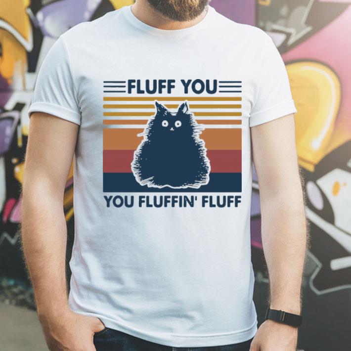 Vintage Fluff You You Fluffin Fluff Cat shirt 12 Vintage Fluff You You Fluffin Fluff Cat shirt