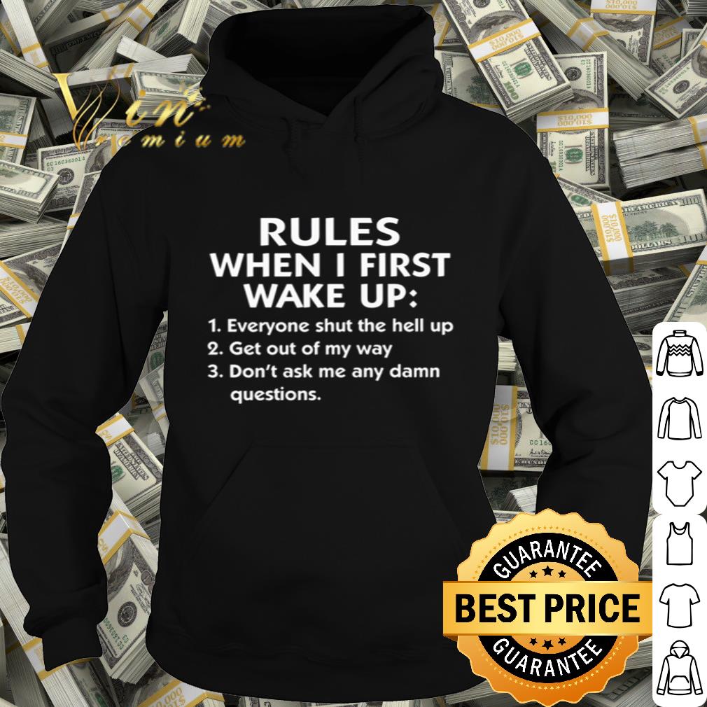 Rules then I first wake up everyone shut the hell up shirt