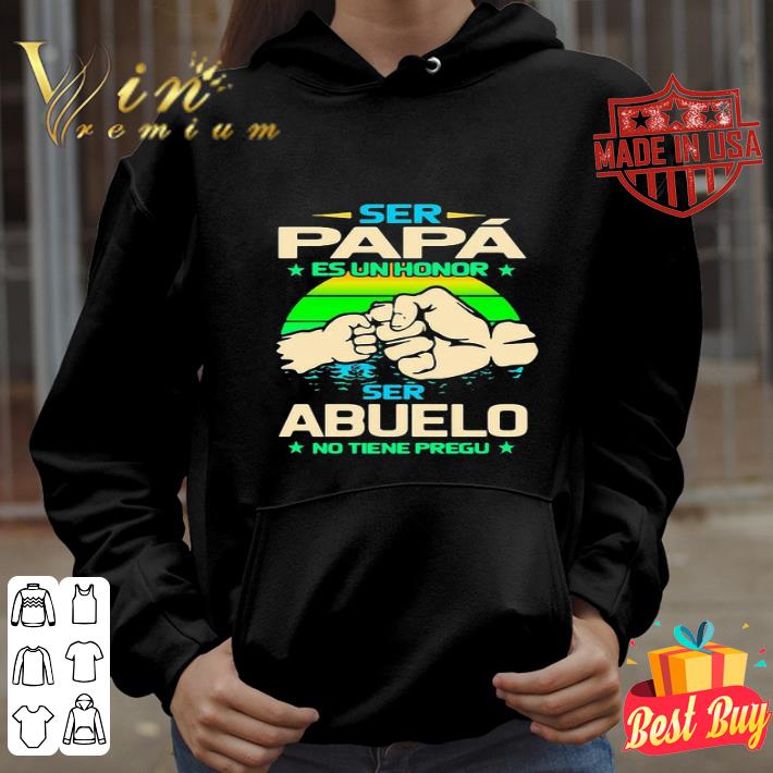 Ser papa es un honor ser abuelo no tiene pregu shirt