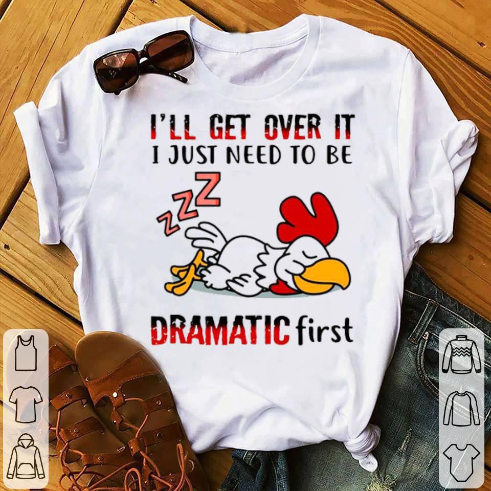 Chicken Sleep I’ll Get Over It I Just Need To Be Dramatic First Shirt 10 Chicken Sleep I’ll Get Over It I Just Need To Be Dramatic First Shirt
