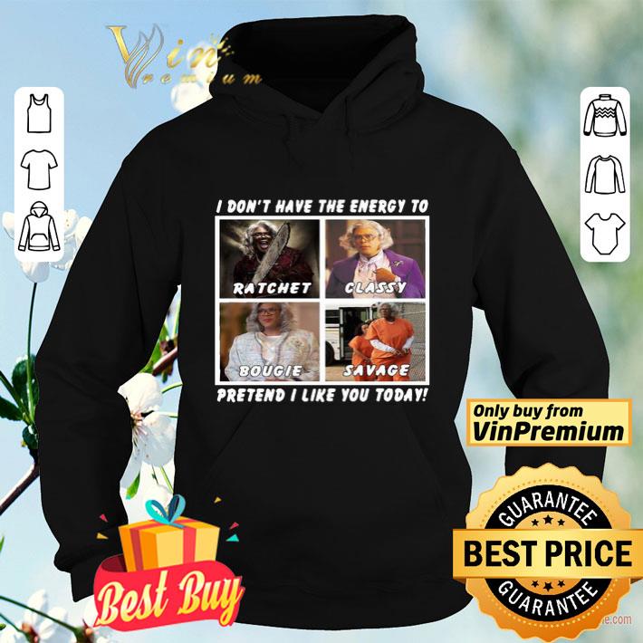 87430b9c i don t have the energy to ratchet classy bougie savage pretend i like you today shirt 4 - I Don’t Have The Energy To Ratchet Classy Bougie Savage Pretend I Like You Today shirt