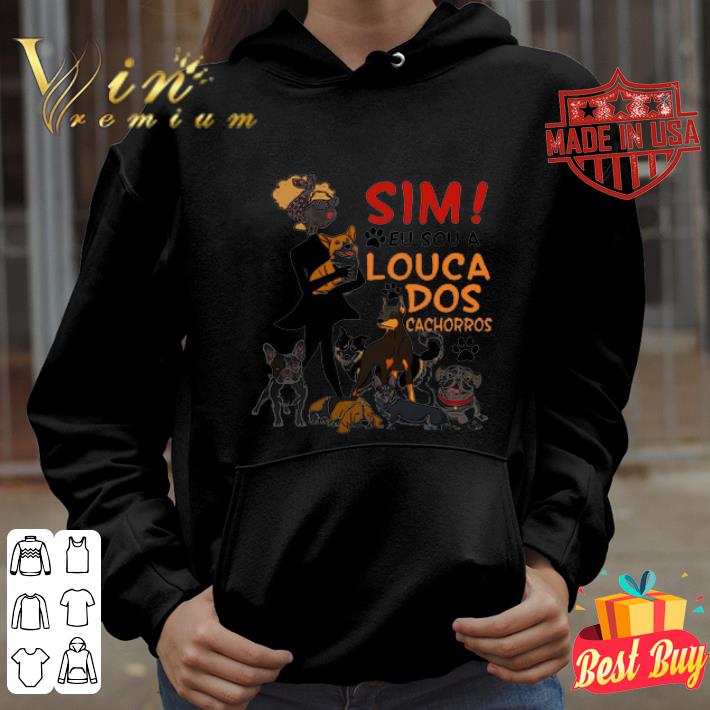 Sim Eu Sou A Louca Dos Cachorros Girl and Dogs shirt